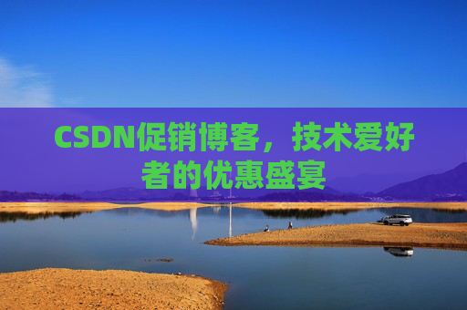 CSDN促销博客,技术爱好者的优惠盛宴